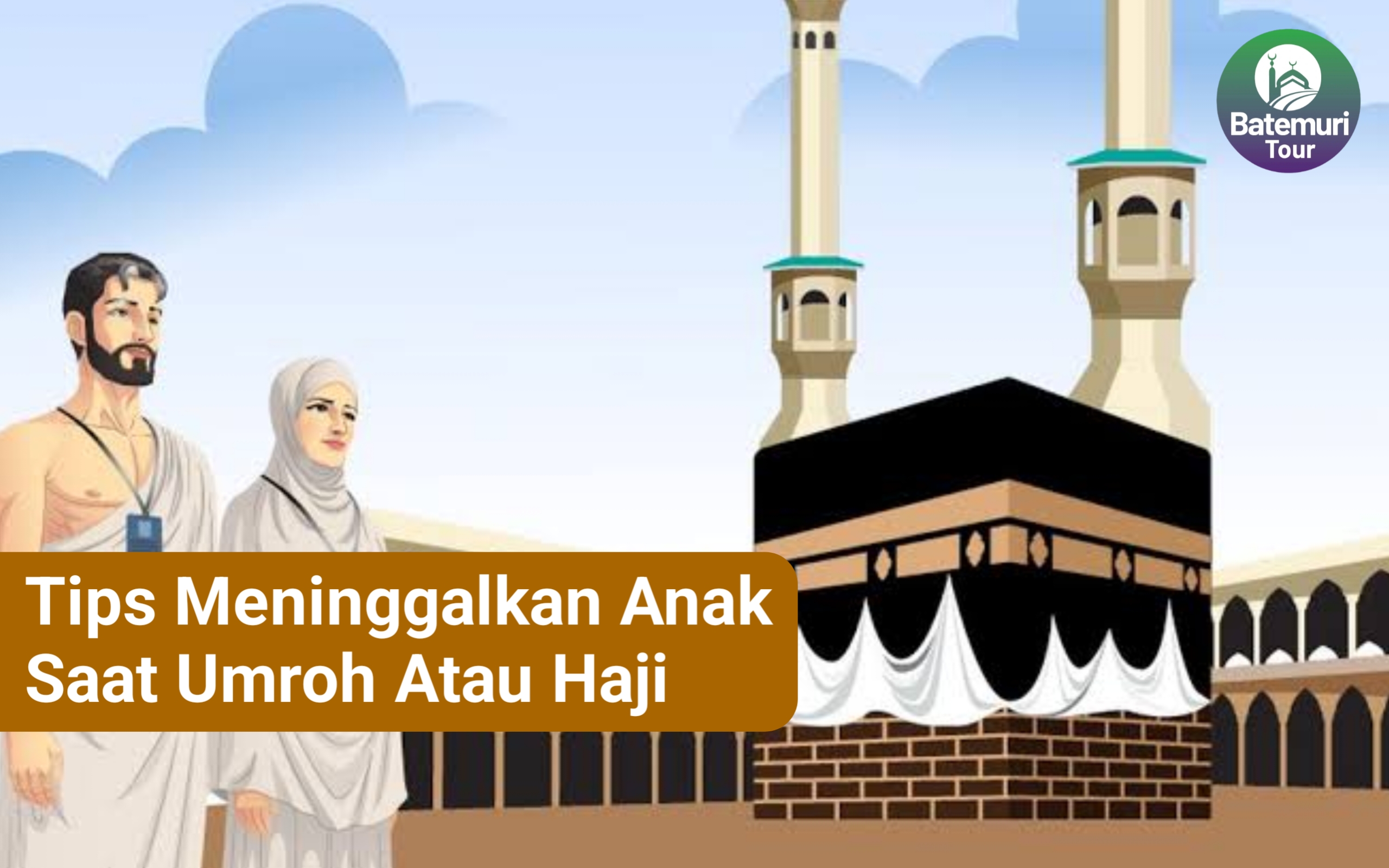 Tips Meninggalkan Anak Saat Umroh atau Haji