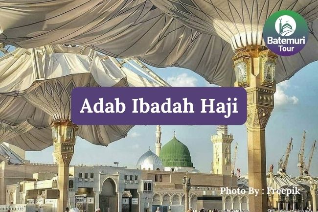 5 Adab Secara Umum dalam Pelaksanaan Ibadah Haji